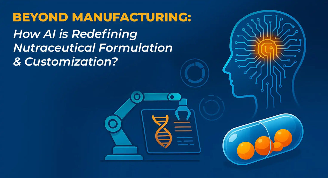 Beyond Manufacturing: How AI is Redefining Nutraceutical Formulation & Customization?